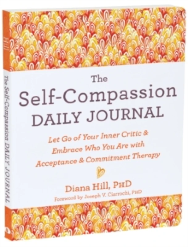 Image of The Self-Compassion Daily Journal : Let Go of Your Inner Critic and Embrace Who You Are with Acceptance and Commitment Therapy Paperback / softback