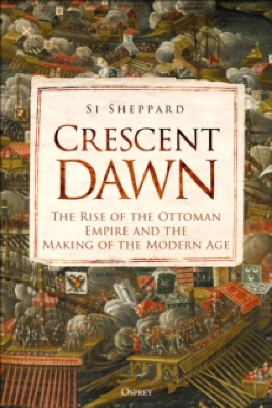Image of Crescent Dawn : The Rise of the Ottoman Empire and the Making of the Modern Age Hardback