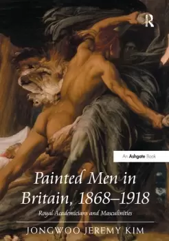 Image of Painted Men in Britain 18681918Royal Academicians and Masculinities