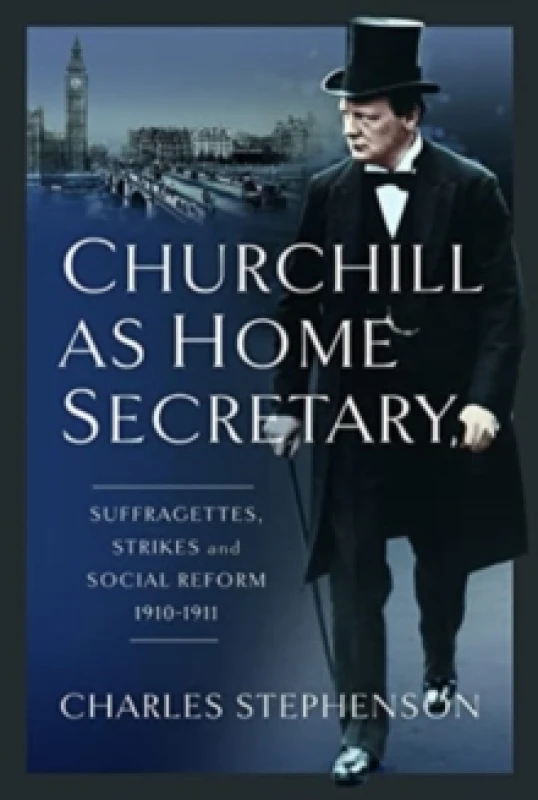 Image of Churchill as Home Secretary : Suffragettes, Strikes, and Social Reform 1910-11 Hardback