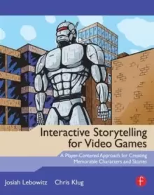 Image of Interactive Storytelling for Video Games : A Player-Centered Approach to Creating Memorable Characters and Stories