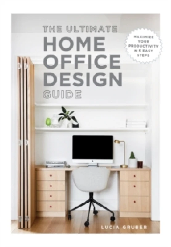 Image of The Ultimate Home Office Design Guide : Maximize your productivity in 5 easy steps Paperback / softback