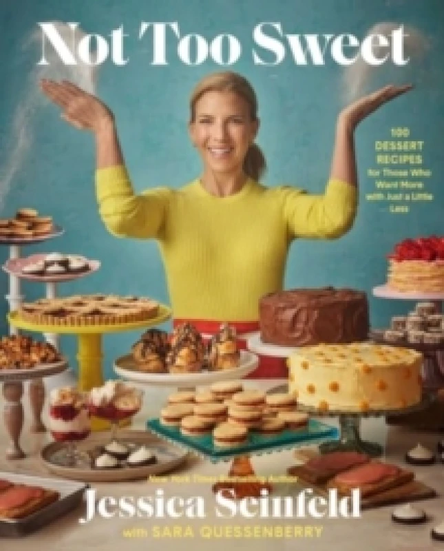 Image of Not Too Sweet : 100 Dessert Recipes for Those Who Want More with Just a Little Less Hardback