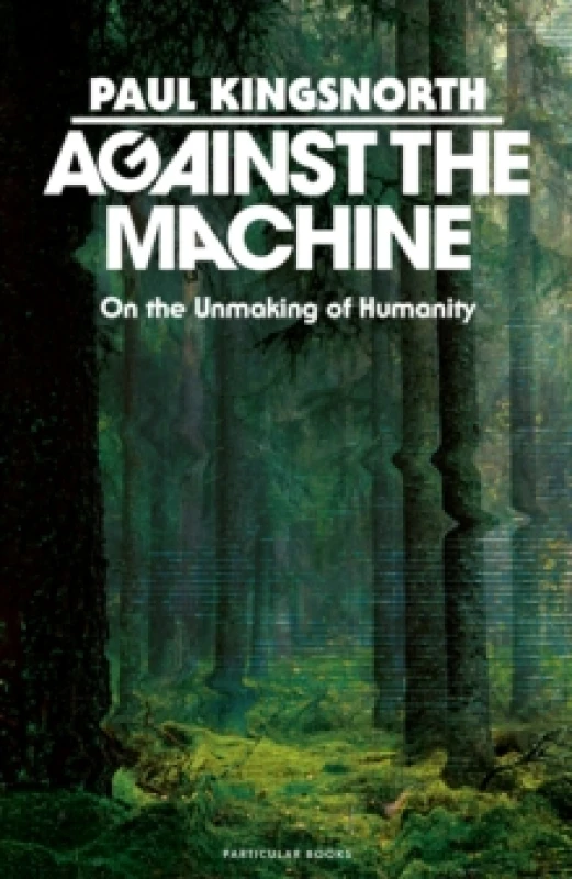 Image of Against the Machine. Hardback. By Paul Kingsnorth Books