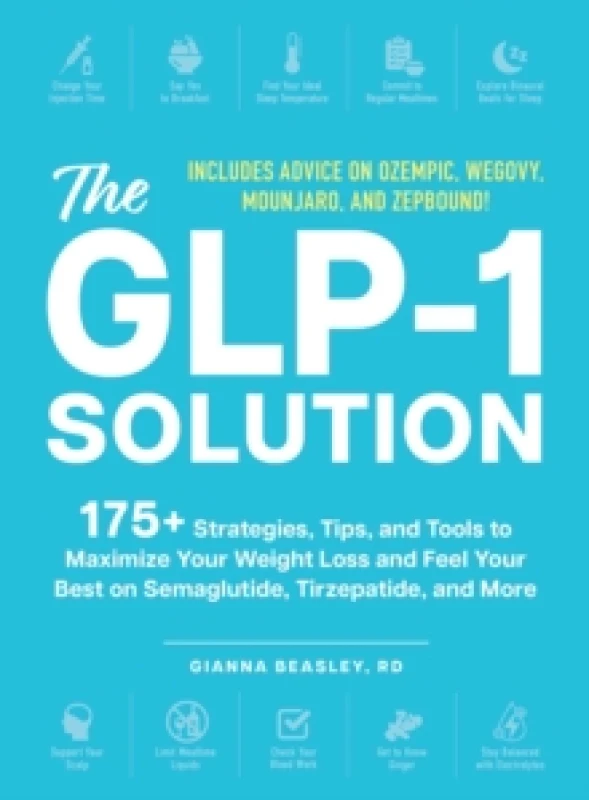 Image of The GLP-1 Solution : 175+ Strategies, Tips, and Tools to Maximize Your Weight Loss and Feel Your Best on Semaglutide, Tirzepatide, and More Paperback