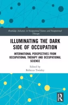 Image of Illuminating The Dark Side of OccupationInternational Perspectives from Occupational Therapy and Occupational Science