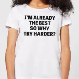 Image of Im Already the Best so Why Try Harder Womens T-Shirt - White - 3XL