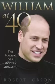 Image of William at 40 : The Making of a Modern Monarch