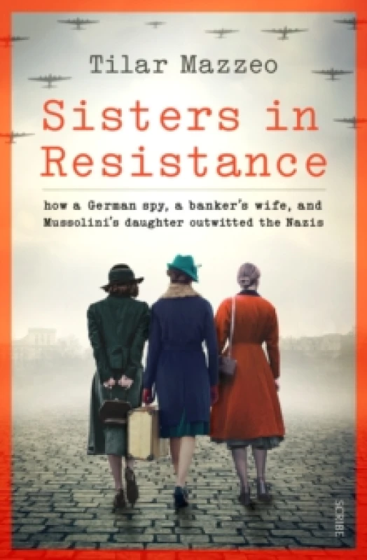 Image of Sisters in Resistance : how a German spy, a bankers wife, and Mussolinis daughter outwitted the Nazis Hardback
