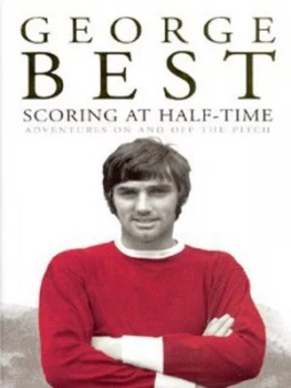Image of Scoring at Half-Time by George Best and Martin Knight Hardback