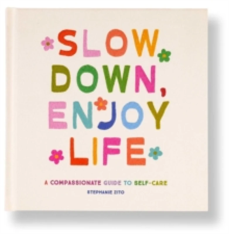 Image of Slow Down, Enjoy Life : A Compassionate Guide to Self-Care Hardback