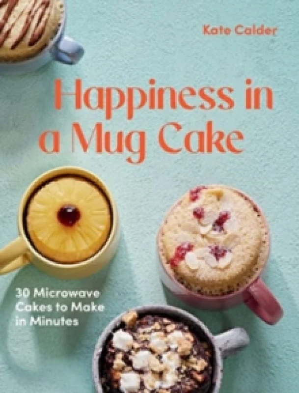 Image of happiness in a mug cake 30 microwave cakes to make in 5 minutes 9781784886547