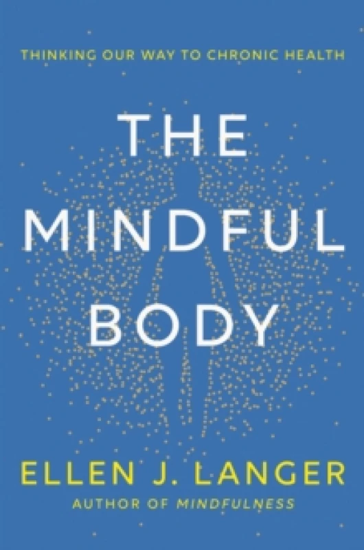 Image of The Mindful Body : Thinking Our Way to Lasting Health Hardback