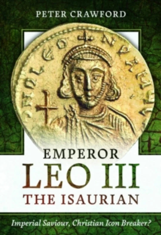 Image of Emperor Leo III the Isaurian : Imperial Saviour, Christian Icon Breaker? Hardback