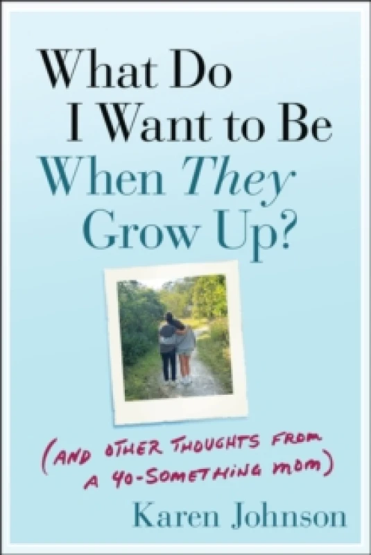 Image of What Do I Want to Be When They Grow Up? (And Other Thoughts From a 40-something Mom) Paperback / softback