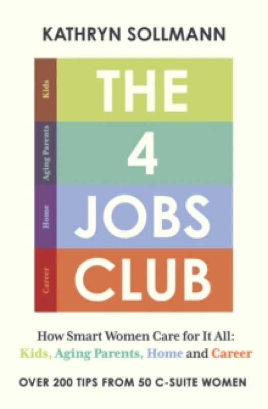 Image of The 4 Jobs Club : How Smart Women Care for It All: Kids, Aging Parents, Home and Career Hardback