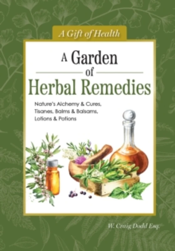 Image of A Garden of Herbal Remedies : Nature's Alchemy & Cures, Tisanes, Balms & Balsams, Lotions & Potions Hardback
