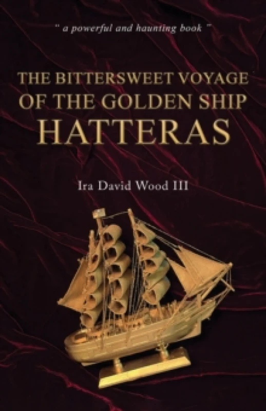 Image of The Bittersweet Voyage of the Golden Ship Hatteras. Hardback. By Ira David Wood Books