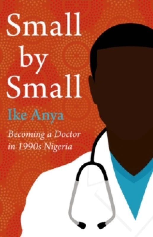 Image of Small by Small : Becoming a Doctor in 1990s Nigeria Hardback