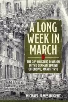 Image of A Long Week in March : The 36th (Ulster) Division in the German Spring Offensive, March 1918