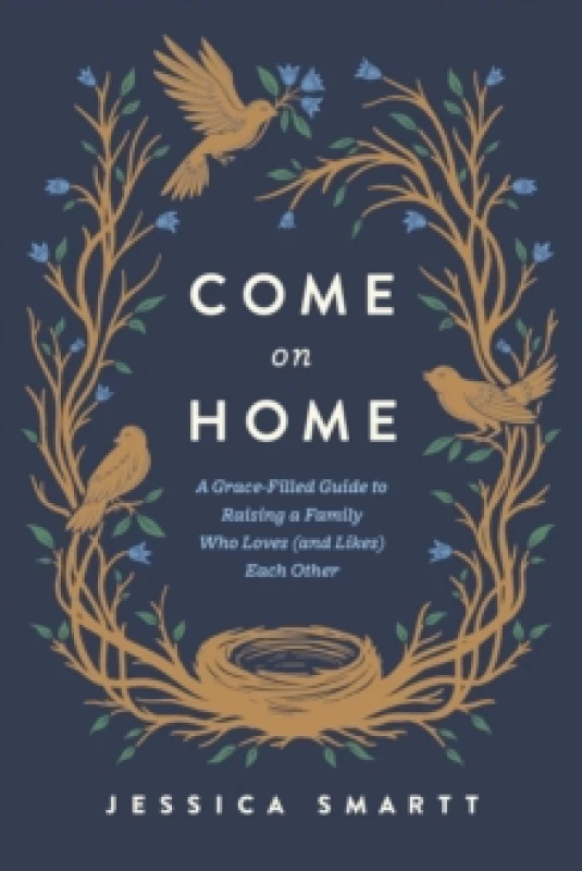Image of Come On Home : A Grace-Filled Guide to Raising a Family Who Loves (and Likes) Each Other Paperback