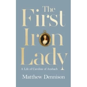 Image of The First Iron Lady : A Life of Caroline of Ansbach