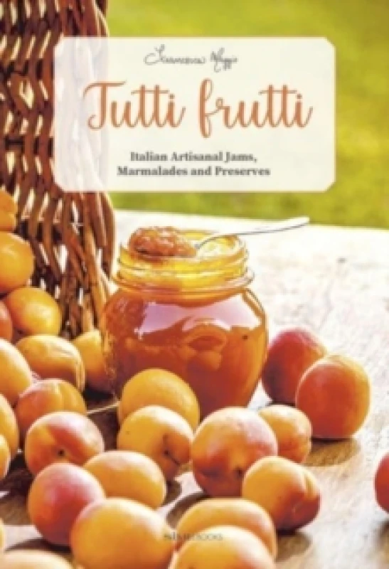 Image of Tutti Frutti : Italian Artisanal Jams, Marmalades, and Preserves Hardback