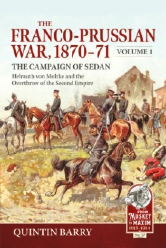 Image of The Franco-Prussian War 1870-71 Volume 1 : The Campaign of Sedan. Helmuth Von Moltke And The Overthrow Of The Second Empire Paperback / softback