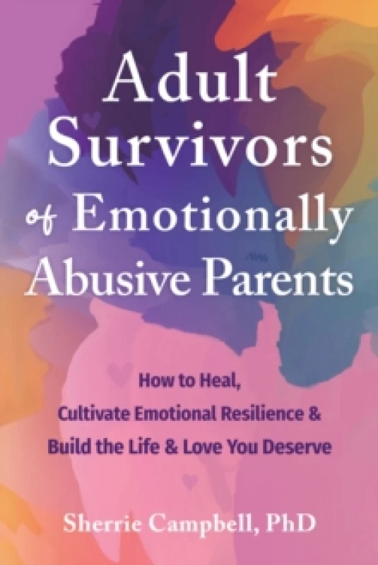Image of Adult Survivors of Emotionally Abusive Parents : How to Heal, Cultivate Emotional Resilience, and Build the Life and Love You Deserve Paperback / soft