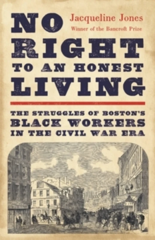Image of No Right to an Honest Living (Winner of the Pulitzer Prize) : The Struggles of Bostons Black Workers in the Civil War Era Hardback