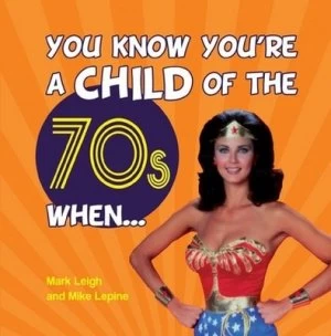 Image of You Know Youre a Child of the 70s When - by Mark Leigh Hardback