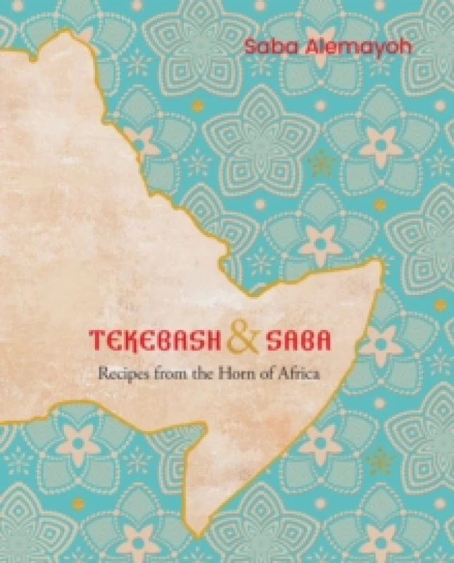 Image of Tekebash and Saba : Recipes from the Horn of Africa Hardback