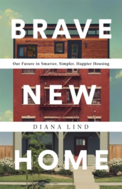 Image of Brave New Home : Our Future in Smarter, Simpler, Happier Housing Hardback