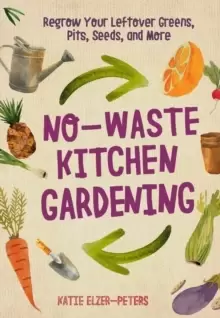 Image of No-Waste Kitchen Gardening : Regrow Your Leftover Greens, Stalks, Seeds, and More