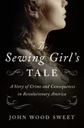 Image of sewing girls tale a story of crime and consequences in revolutionary americ