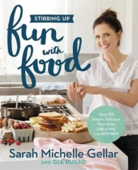 Image of Stirring up Fun with Food by Sarah Michelle Gellar Hardback