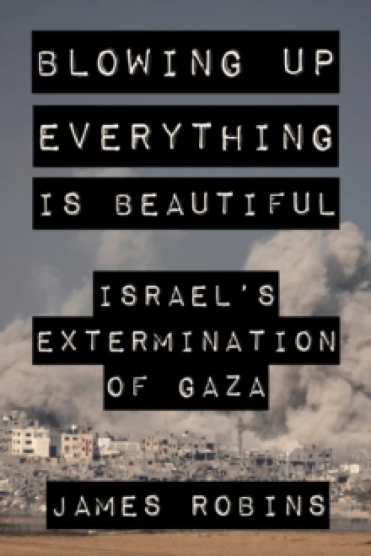 Image of Blowing Up Everything Is Beautiful : Israel's Extermination of Gaza Hardback