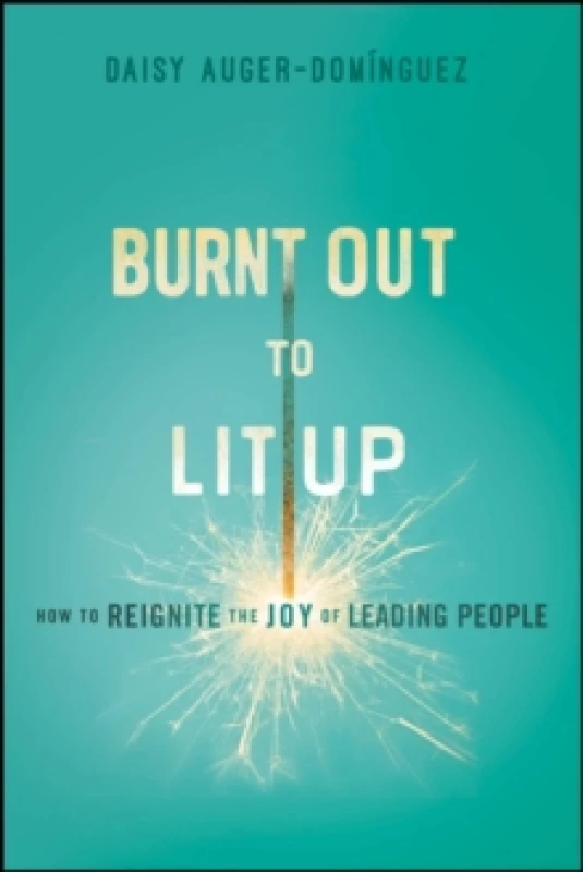 Image of Burnt Out to Lit Up : How to Reignite the Joy of Leading People Paperback / softback