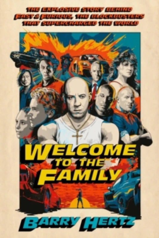 Image of Welcome to the Family : The Explosive Story Behind Fast & Furious, the Blockbusters that Supercharged the World Hardback