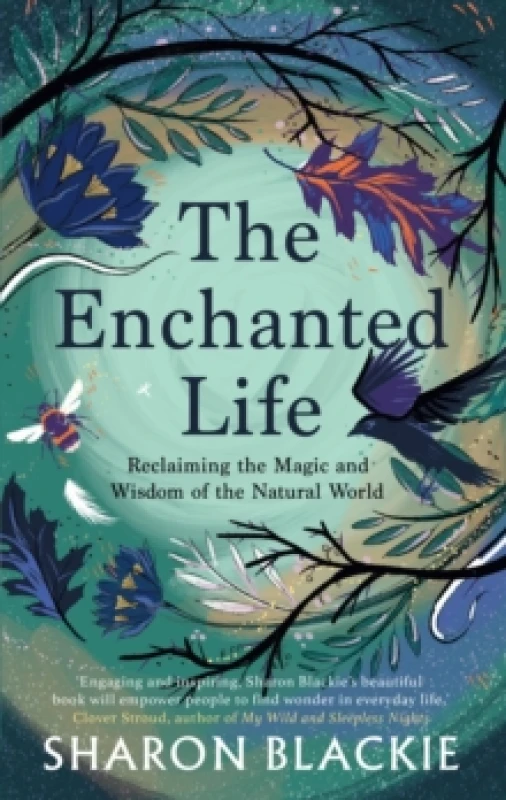 Image of The Enchanted Life : Reclaiming the Magic and Wisdom of the Natural World Paperback / softback