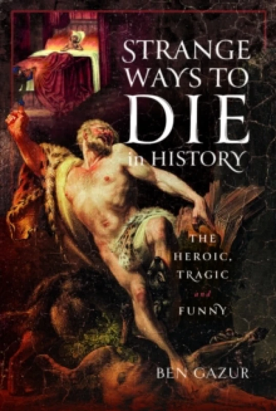 Image of Strange Ways to Die in History : The Heroic, Tragic and Funny Hardback