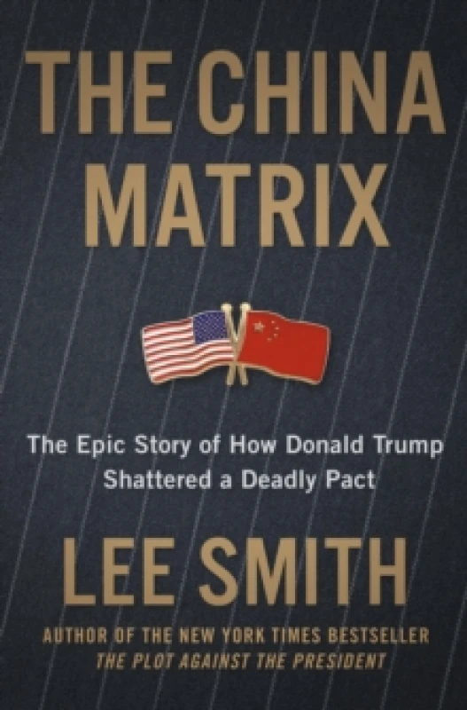 Image of The China Matrix : The Epic Story of How Donald Trump Shattered a Deadly Pact Hardback
