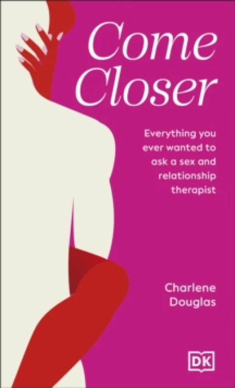 Image of Come Closer : Everything You Ever Wanted to Ask a Sex and Relationship Therapist Hardback