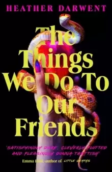 Image of The Things We Do To Our Friends : A Sunday Times bestselling deliciously dark, intoxicating, compulsive tale of feminist revenge, toxic friendships, a