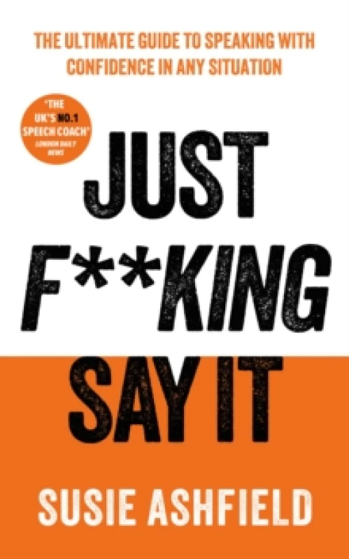 Image of Just F**king Say It : The Ultimate Guide to Speaking with Confidence In Any Situation Hardback
