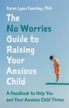 Image of The No Worries Guide to Raising Your Anxious Child : A Handbook to Help You and Your Anxious Child Thrive