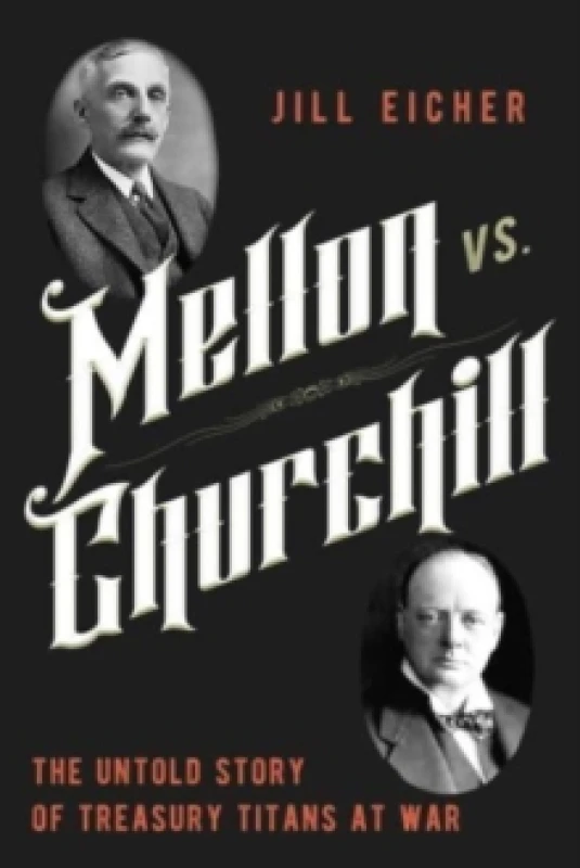 Image of Mellon vs. Churchill : The Untold Story of Treasury Titans at War Hardback