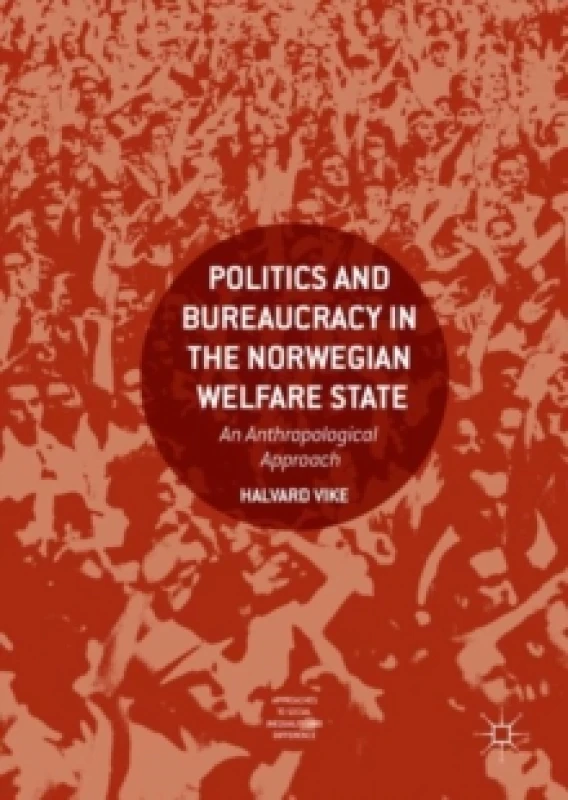 Image of Politics and Bureaucracy in the Norwegian Welfare State : An Anthropological Approach Hardback