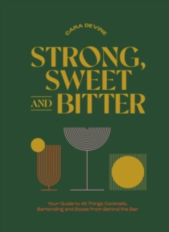 Image of Strong, Sweet and Bitter : Your Guide to All Things Cocktails, Bartending and Booze from Behind the Bar Hardback