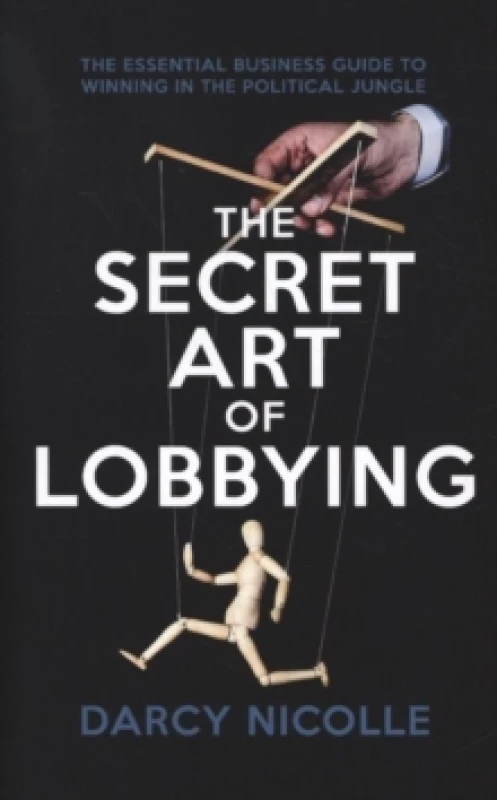 Image of The Secret Art of Lobbying : The Essential Business Guide for Winning in the Political Jungle Paperback / softback